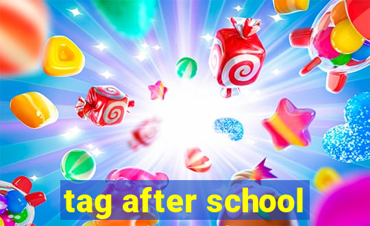 tag after school